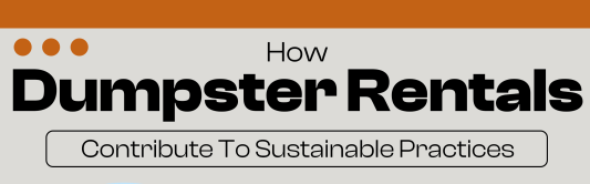 How Dumpster Rentals Contribute To Sustainable Practices